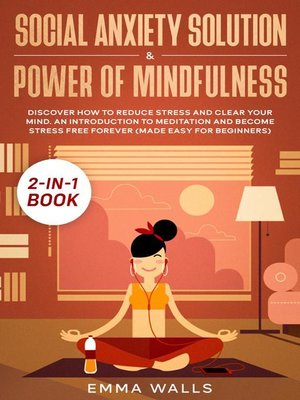 cover image of Social Anxiety Solution and Power of Mindfulness 2-in-1 Book Discover How to Reduce Stress and Clear Your Mind. an Introduction to Meditation and Become Stress Free Forever (Made Easy for Beginners)